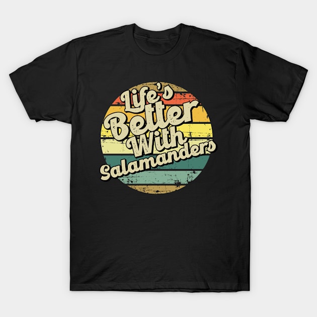 Life's better with salamander. Perfect present for mom mother dad father friend him or her T-Shirt by SerenityByAlex